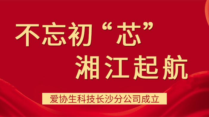 不忘初“芯”，湘江啟航——愛協(xié)生科技長沙分公司成立